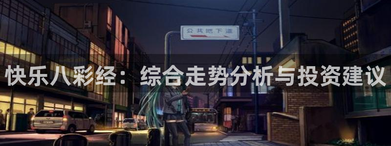 足球比赛结果500网直播：快乐八彩经：综合走势分析与投资建议